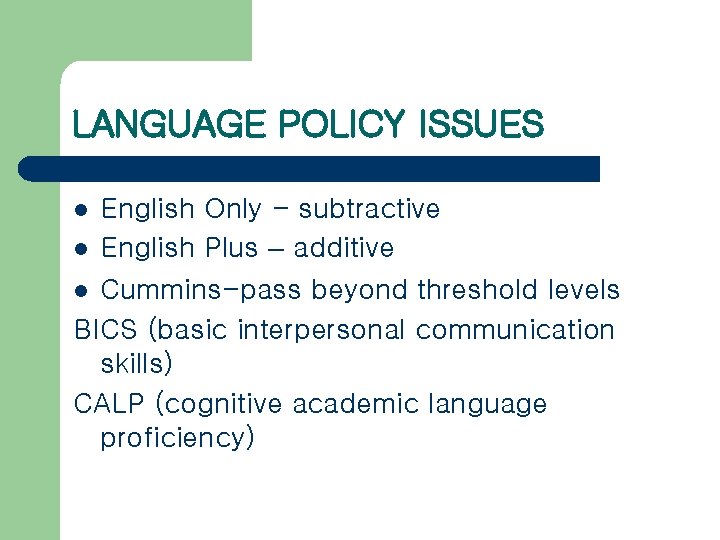 LANGUAGE POLICY ISSUES English Only - subtractive l English Plus – additive l Cummins-pass