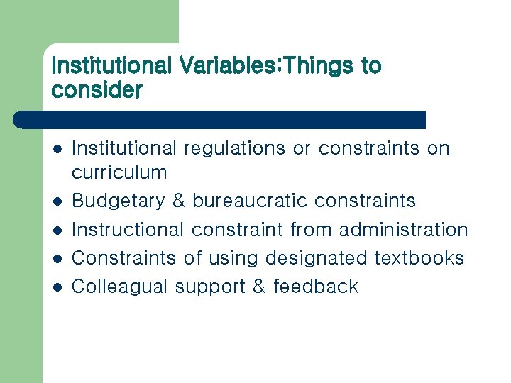 Institutional Variables: Things to consider l l l Institutional regulations or constraints on curriculum