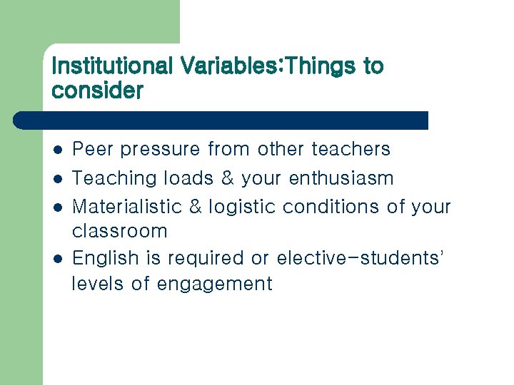 Institutional Variables: Things to consider l l Peer pressure from other teachers Teaching loads