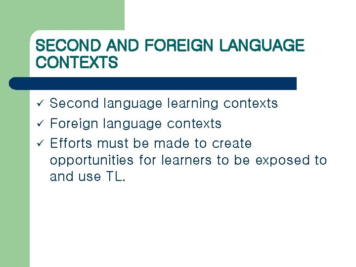 SECOND AND FOREIGN LANGUAGE CONTEXTS ü ü ü Second language learning contexts Foreign language