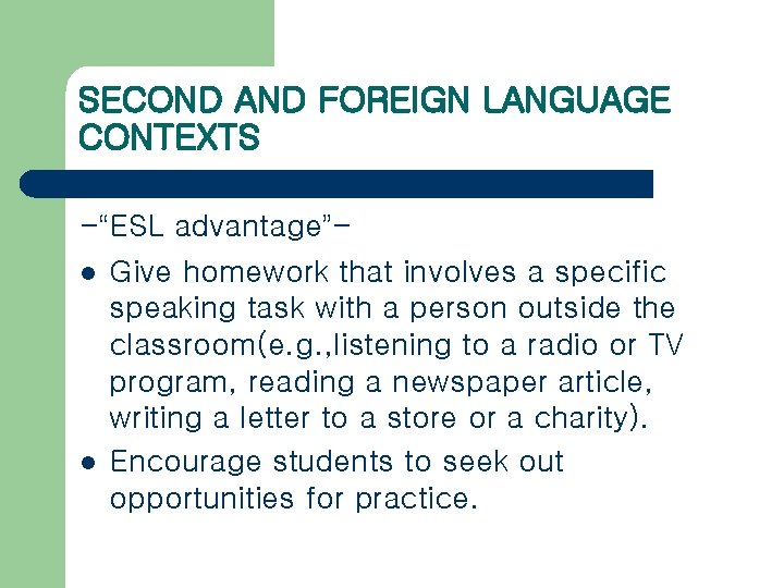 SECOND AND FOREIGN LANGUAGE CONTEXTS -“ESL advantage”l Give homework that involves a specific speaking