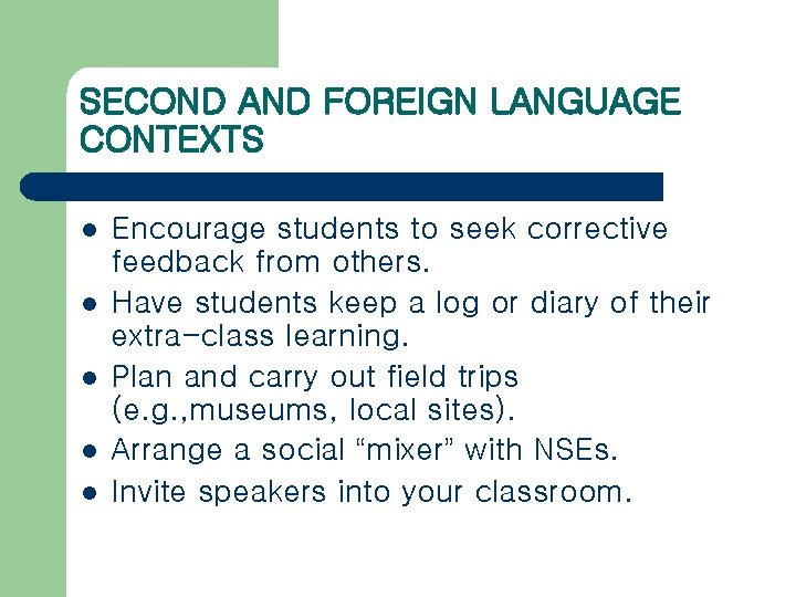 SECOND AND FOREIGN LANGUAGE CONTEXTS l l l Encourage students to seek corrective feedback