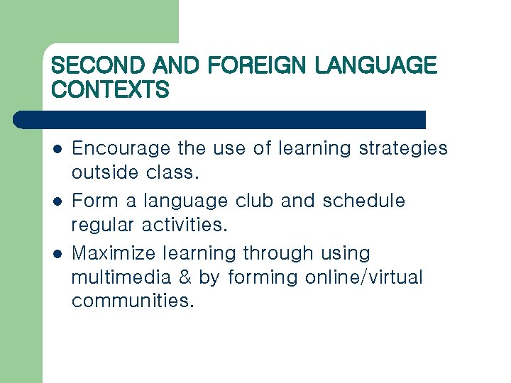 SECOND AND FOREIGN LANGUAGE CONTEXTS l l l Encourage the use of learning strategies