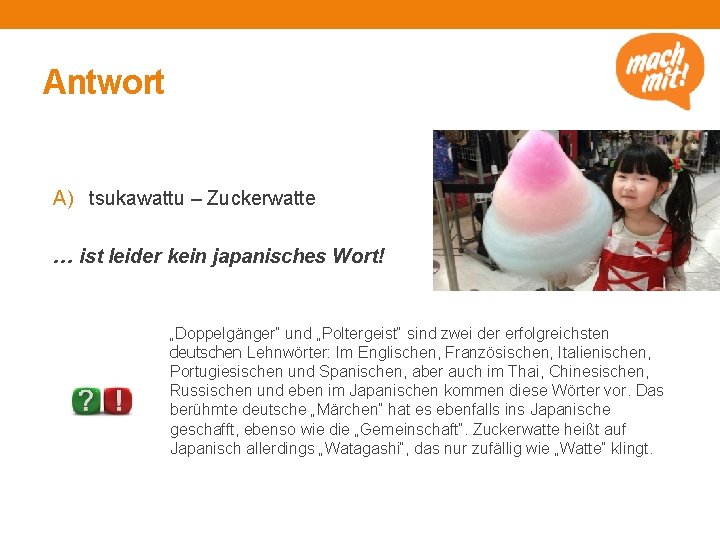 Antwort A) tsukawattu – Zuckerwatte … ist leider kein japanisches Wort! „Doppelgänger“ und „Poltergeist“