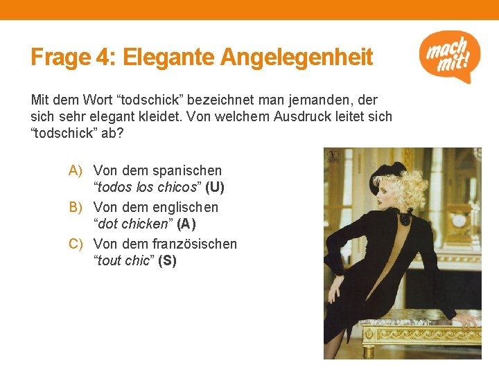 Frage 4: Elegante Angelegenheit Mit dem Wort “todschick” bezeichnet man jemanden, der sich sehr
