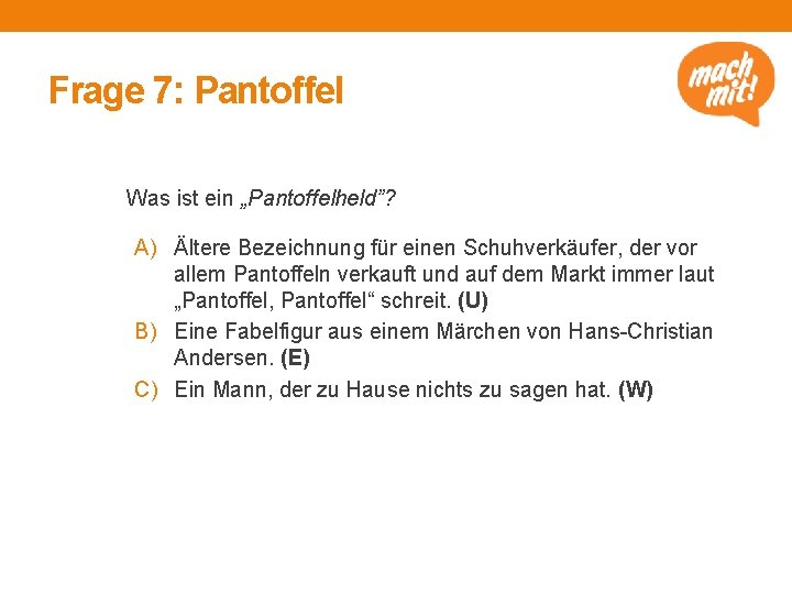 Frage 7: Pantoffel Was ist ein „Pantoffelheld”? A) Ältere Bezeichnung für einen Schuhverkäufer, der
