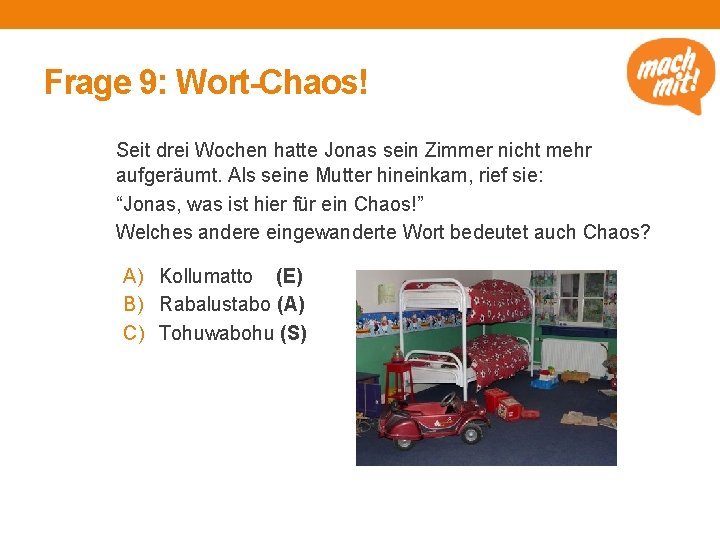 Frage 9: Wort-Chaos! Seit drei Wochen hatte Jonas sein Zimmer nicht mehr aufgeräumt. Als