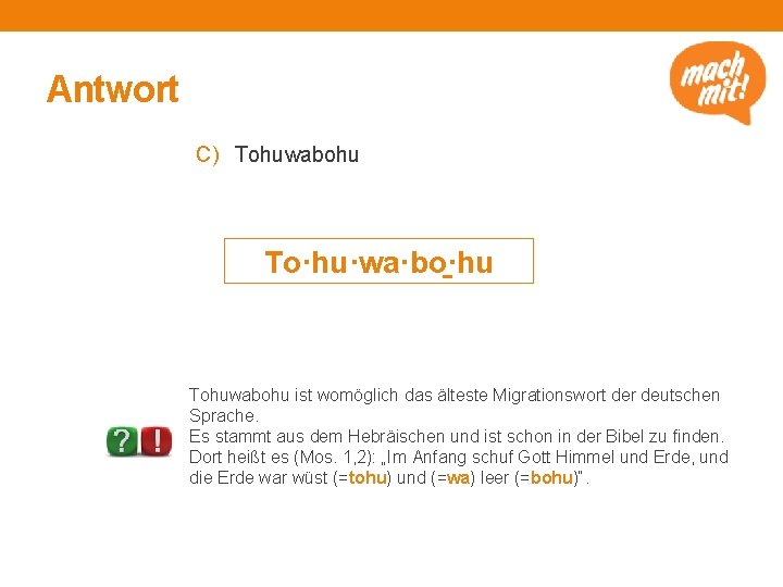 Antwort C) Tohuwabohu To·hu·wa·bo ·hu Tohuwabohu ist womöglich das älteste Migrationswort der deutschen Sprache.