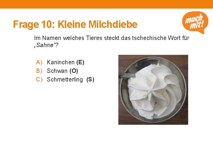Frage 10: Kleine Milchdiebe Im Namen welches Tieres steckt das tschechische Wort für „Sahne”?