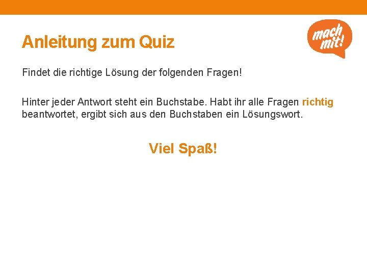 Anleitung zum Quiz Findet die richtige Lösung der folgenden Fragen! Hinter jeder Antwort steht