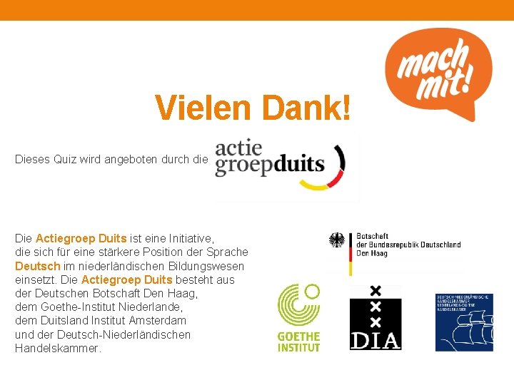 Vielen Dank! Dieses Quiz wird angeboten durch die Die Actiegroep Duits ist eine Initiative,