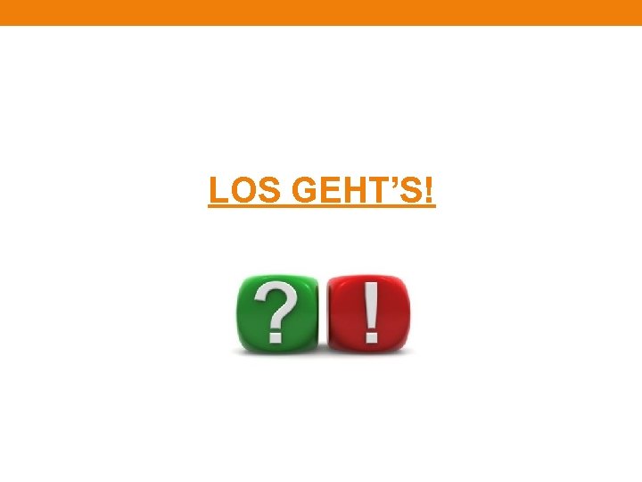 LOS GEHT’S! 