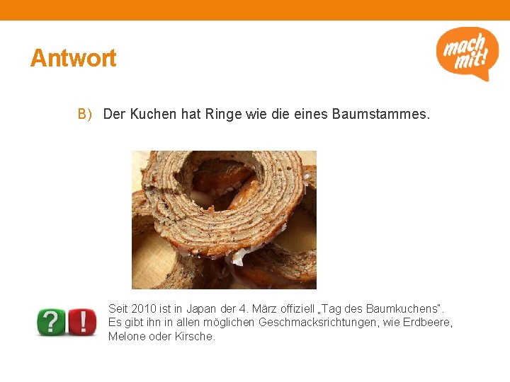 Antwort B) Der Kuchen hat Ringe wie die eines Baumstammes. Lizenz: http: //creativecommon s.