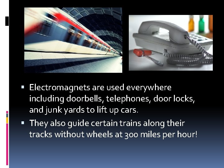  Electromagnets are used everywhere including doorbells, telephones, door locks, and junk yards to