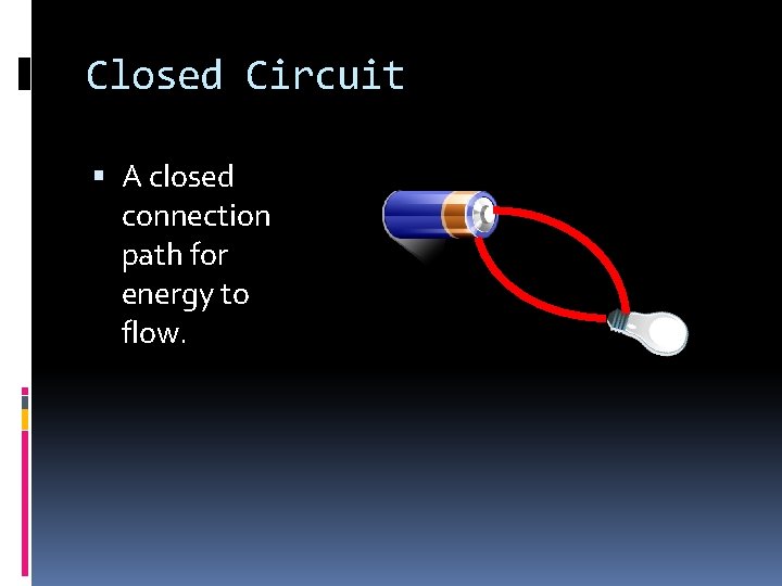 Closed Circuit A closed connection path for energy to flow. 