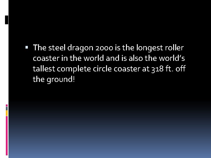  The steel dragon 2000 is the longest roller coaster in the world and