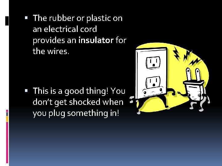  The rubber or plastic on an electrical cord provides an insulator for the