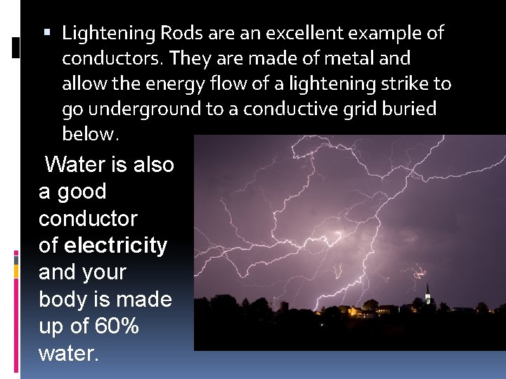  Lightening Rods are an excellent example of conductors. They are made of metal