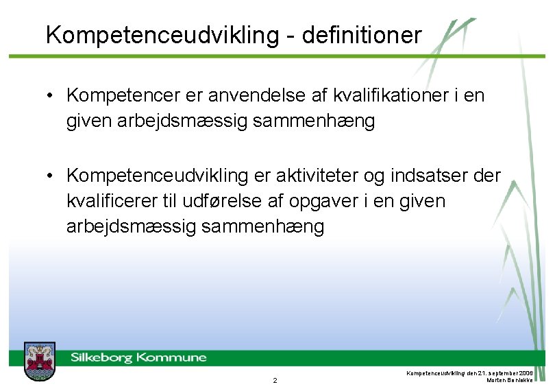 Kompetenceudvikling - definitioner • Kompetencer er anvendelse af kvalifikationer i en given arbejdsmæssig sammenhæng