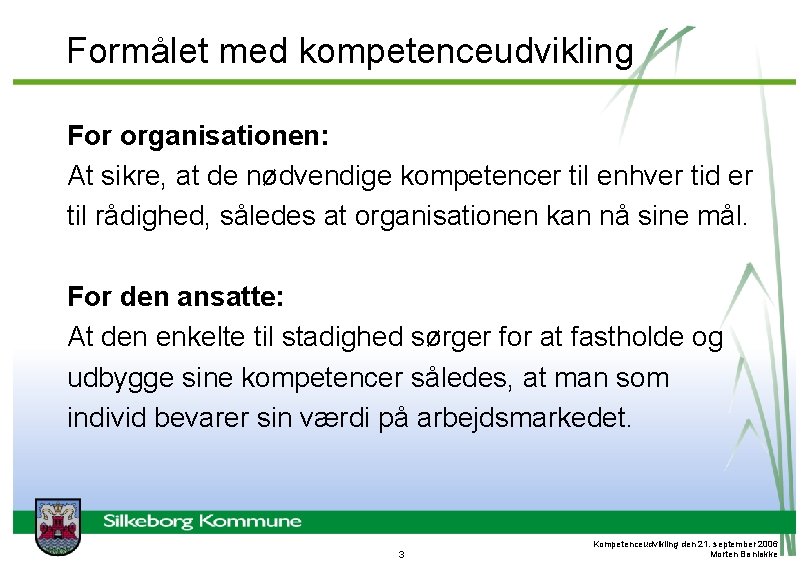 Formålet med kompetenceudvikling For organisationen: At sikre, at de nødvendige kompetencer til enhver tid