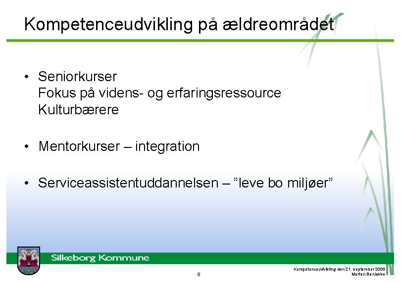 Kompetenceudvikling på ældreområdet • Seniorkurser Fokus på videns- og erfaringsressource Kulturbærere • Mentorkurser –