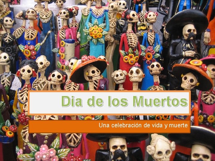 Dia de los Muertos Una celebración de vida y muerte 