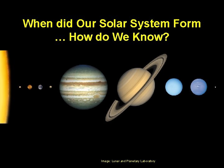 When did Our Solar System Form … How do We Know? Image: Lunar and