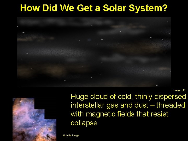 How Did We Get a Solar System? Image: LPI Huge cloud of cold, thinly