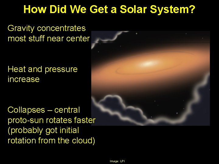 How Did We Get a Solar System? Gravity concentrates most stuff near center Heat