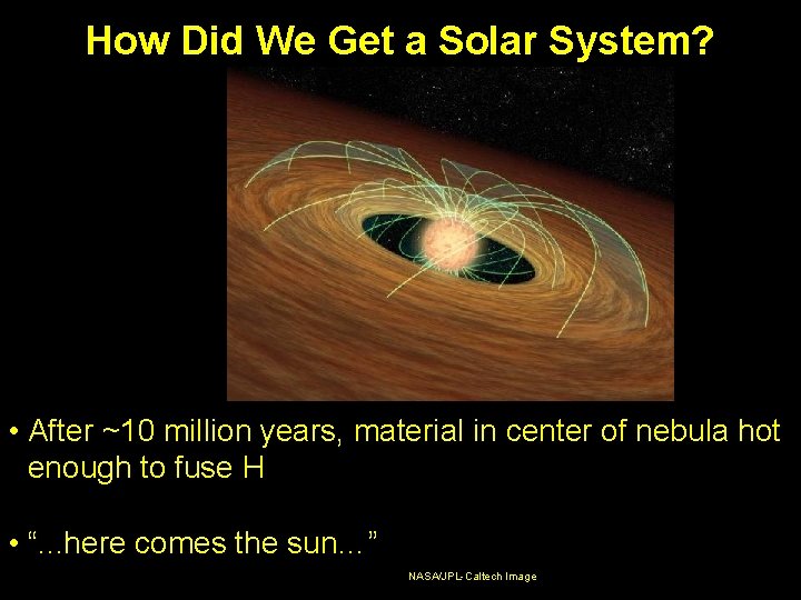 How Did We Get a Solar System? • After ~10 million years, material in