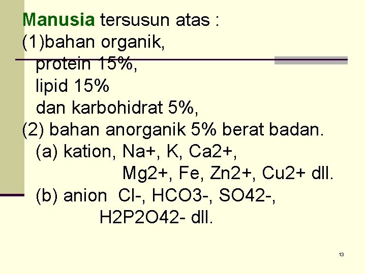 Manusia tersusun atas : (1)bahan organik, protein 15%, lipid 15% dan karbohidrat 5%, (2)