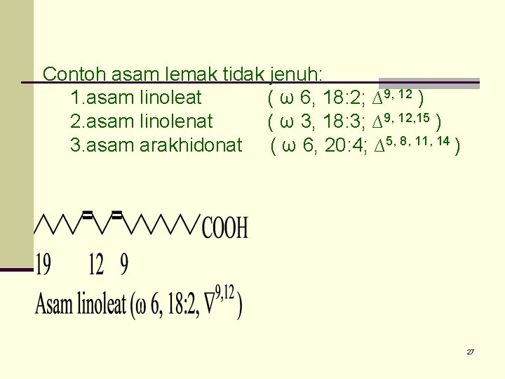 Contoh asam lemak tidak jenuh: 1. asam linoleat ( ω 6, 18: 2; ∆9,