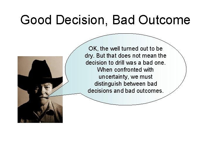 Good Decision, Bad Outcome OK, the well turned out to be dry. But that Good Decision, Bad Outcome OK, the well turned out to be dry. But that