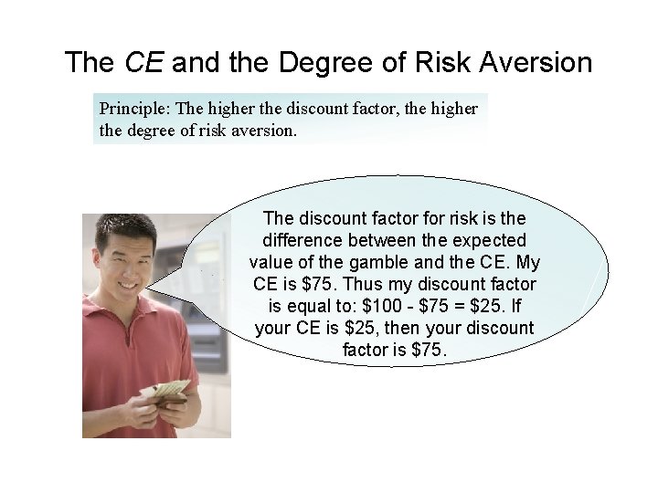 The CE and the Degree of Risk Aversion Principle: The higher the discount factor, The CE and the Degree of Risk Aversion Principle: The higher the discount factor,