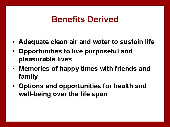 Benefits Derived • Adequate clean air and water to sustain life • Opportunities to