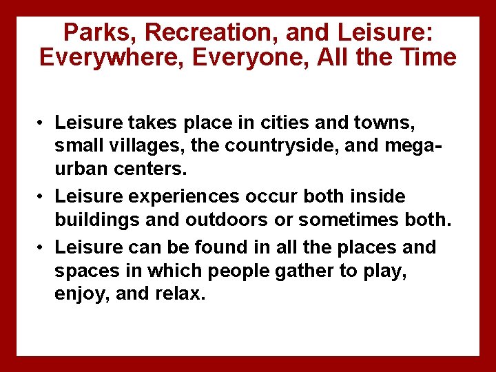 Parks, Recreation, and Leisure: Everywhere, Everyone, All the Time • Leisure takes place in