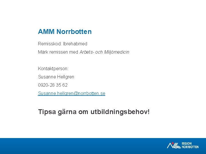 AMM Norrbotten Remisskod: lbrehabmed Märk remissen med Arbets- och Miljömedicin Kontaktperson: Susanne Hellgren 0920