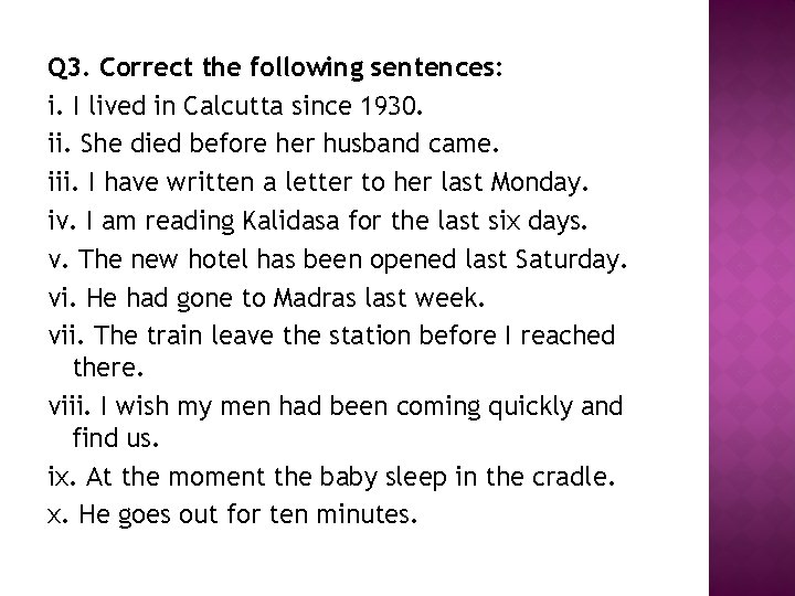 Q 3. Correct the following sentences: i. I lived in Calcutta since 1930. ii.
