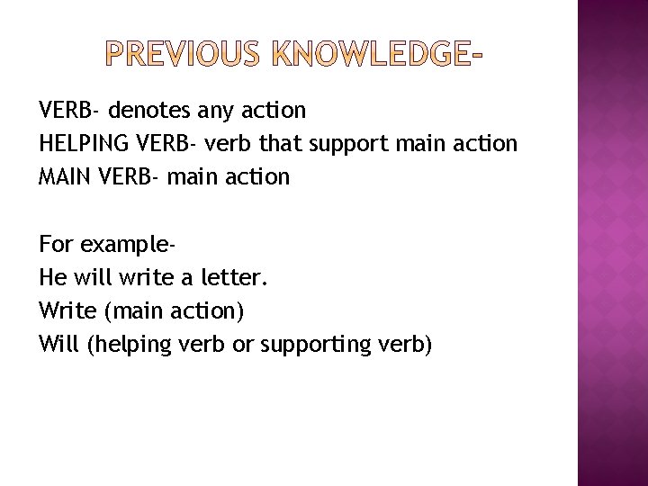 VERB- denotes any action HELPING VERB- verb that support main action MAIN VERB- main