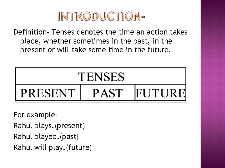 Definition- Tenses denotes the time an action takes place, whether sometimes in the past,