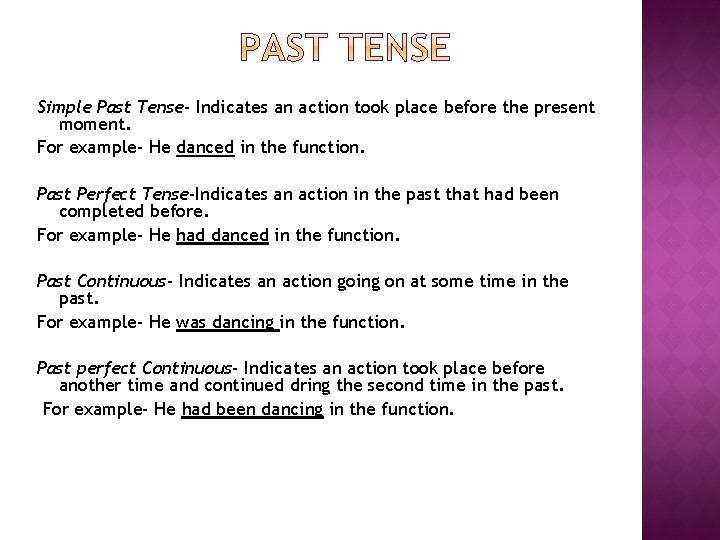 Simple Past Tense- Indicates an action took place before the present moment. For example-
