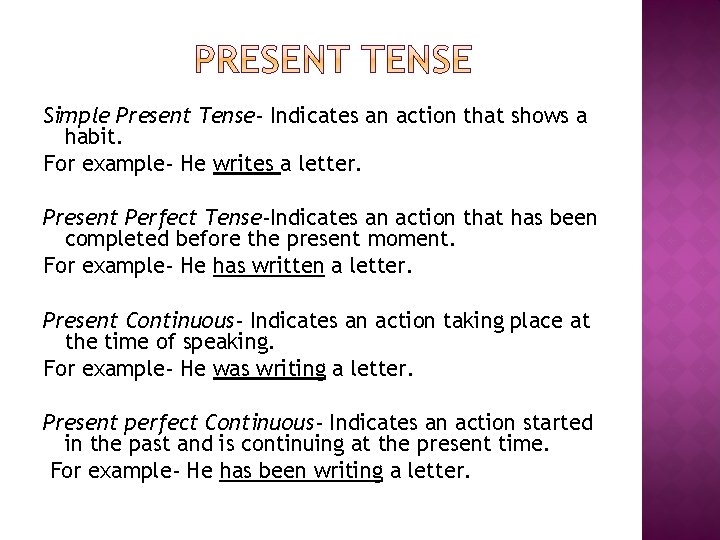 Simple Present Tense- Indicates an action that shows a habit. For example- He writes
