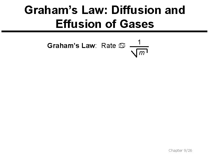 Graham’s Law: Diffusion and Effusion of Gases Graham’s Law: Rate 1 m Chapter 9/26