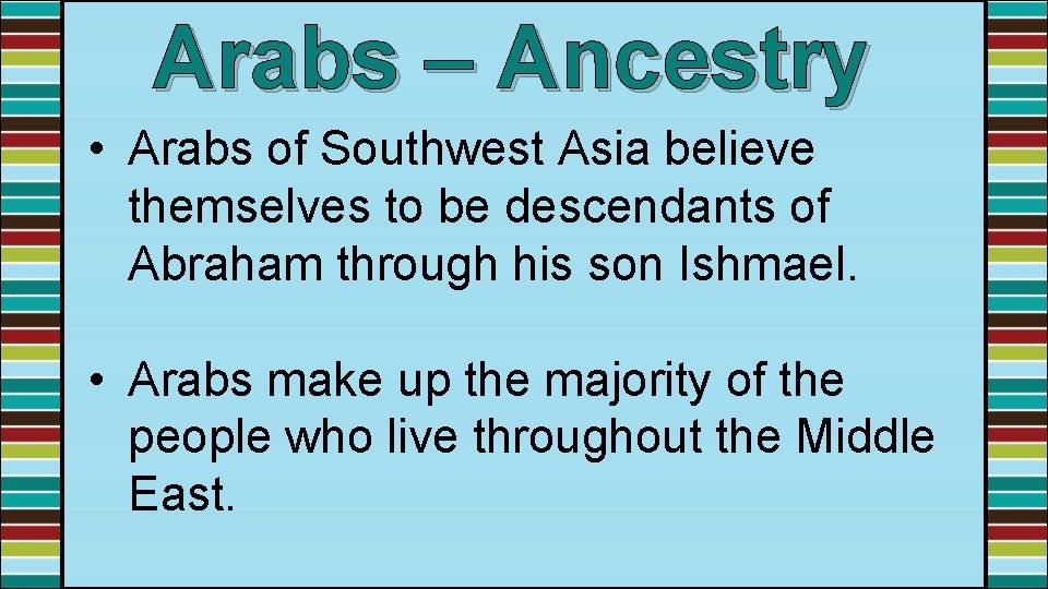 Arabs – Ancestry • Arabs of Southwest Asia believe themselves to be descendants of