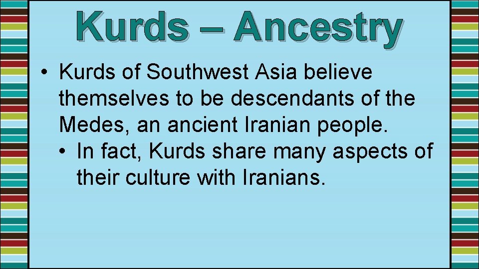 Kurds – Ancestry • Kurds of Southwest Asia believe themselves to be descendants of