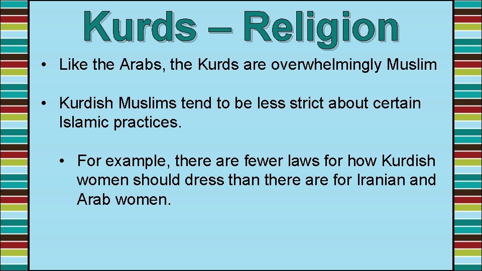 Kurds – Religion • Like the Arabs, the Kurds are overwhelmingly Muslim • Kurdish