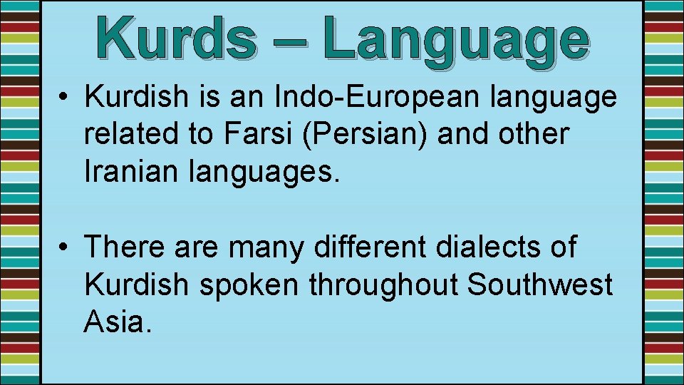Kurds – Language • Kurdish is an Indo-European language related to Farsi (Persian) and