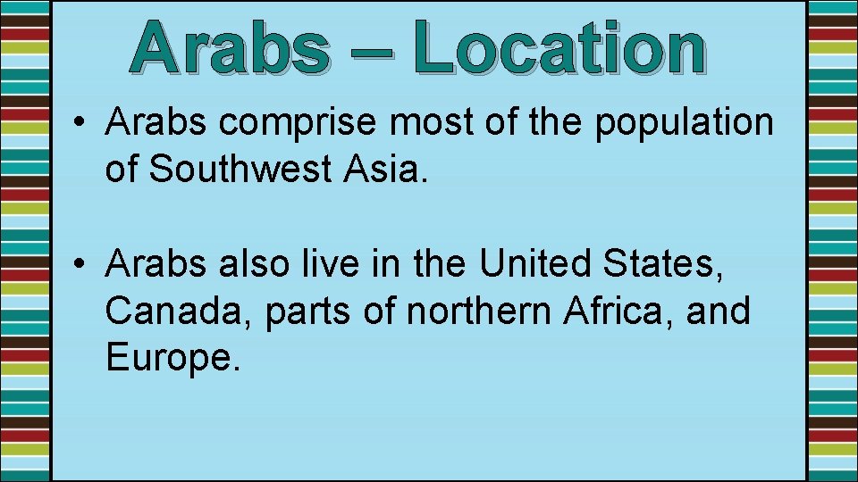 Arabs – Location • Arabs comprise most of the population of Southwest Asia. •