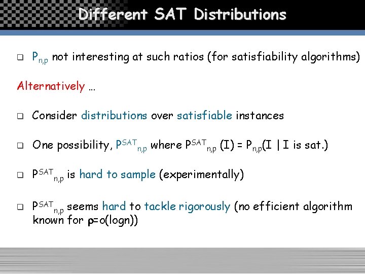 Different SAT Distributions q Pn, p not interesting at such ratios (for satisfiability algorithms)