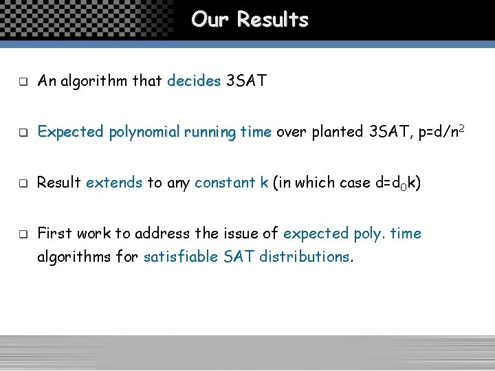 Our Results q An algorithm that decides 3 SAT q Expected polynomial running time